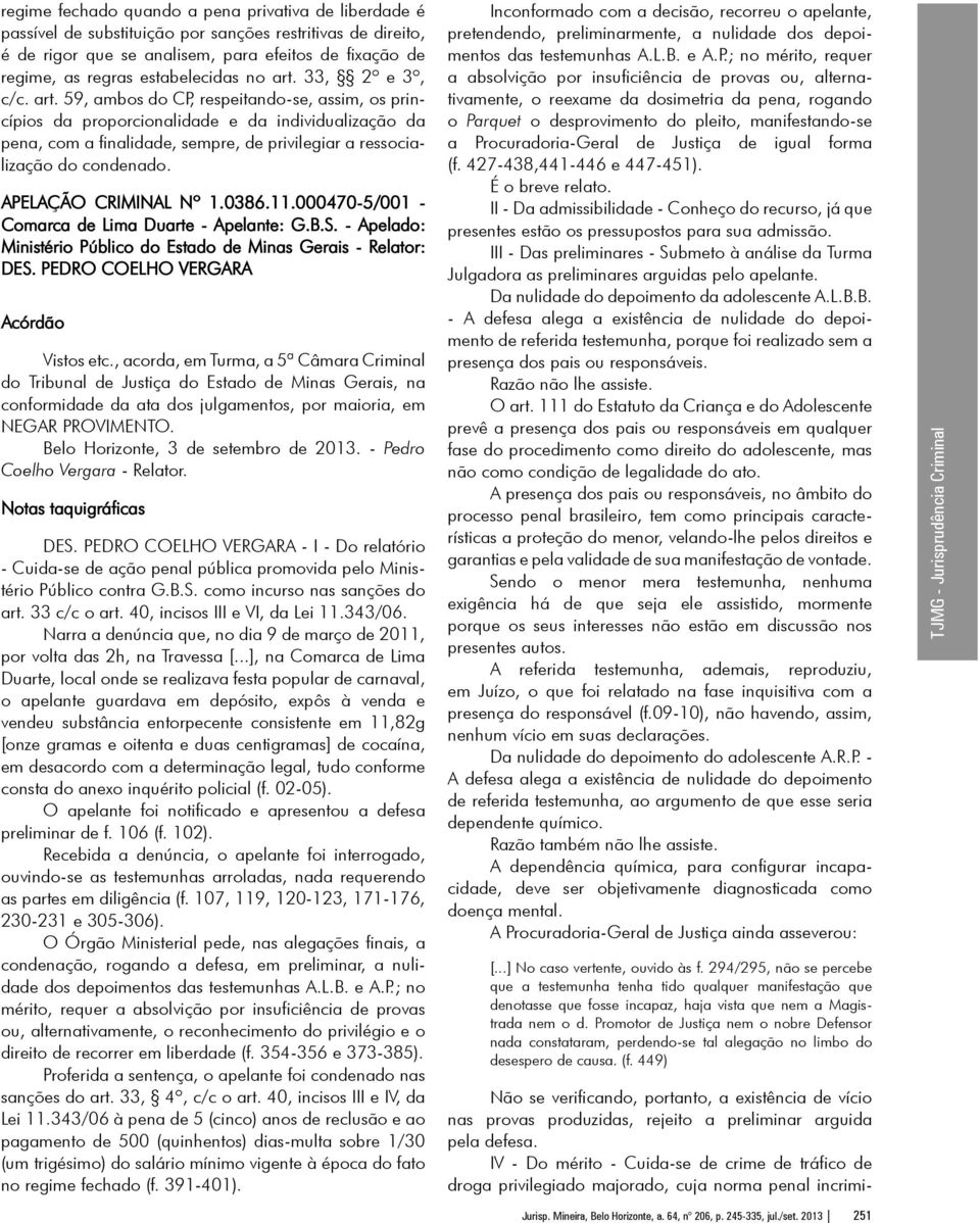 APELAÇÃO CRIMINAL Nº 1.0386.11.000470-5/001 - Comarca de Lima Duarte - Apelante: G.B.S. - Apelado: Ministério Público do Estado de Minas Gerais - Relator: DES. PEDRO COELHO VERGARA Acórdão Vistos etc.