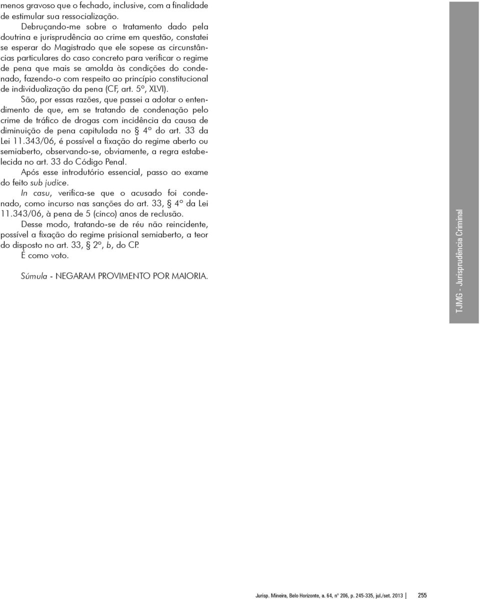 verificar o regime de pena que mais se amolda às condições do condenado, fazendo-o com respeito ao princípio constitucional de individualização da pena (CF, art. 5º, XLVI).