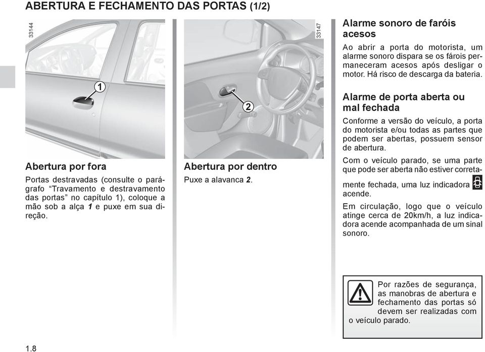 ) podem ser acionados indevidamente. Além disso, sob sol e/ou clima quente, a temperatura interna da cabine aumenta muito rapidamente.