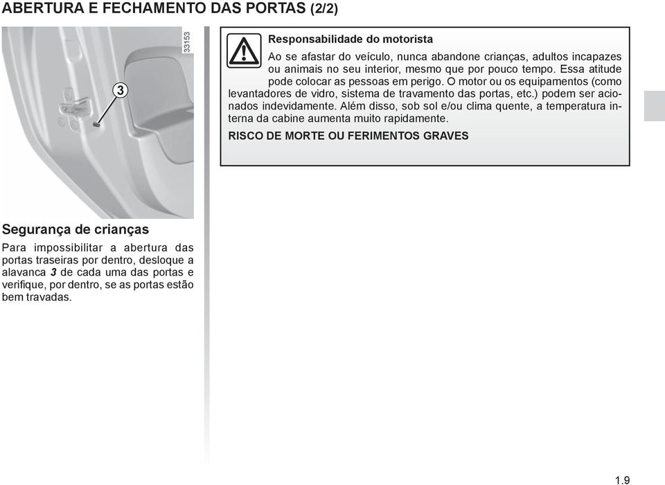 O alarme é ativado somente quando as portas, capô do motor e porta-malas são travados com o controle remoto por radiofrequência.