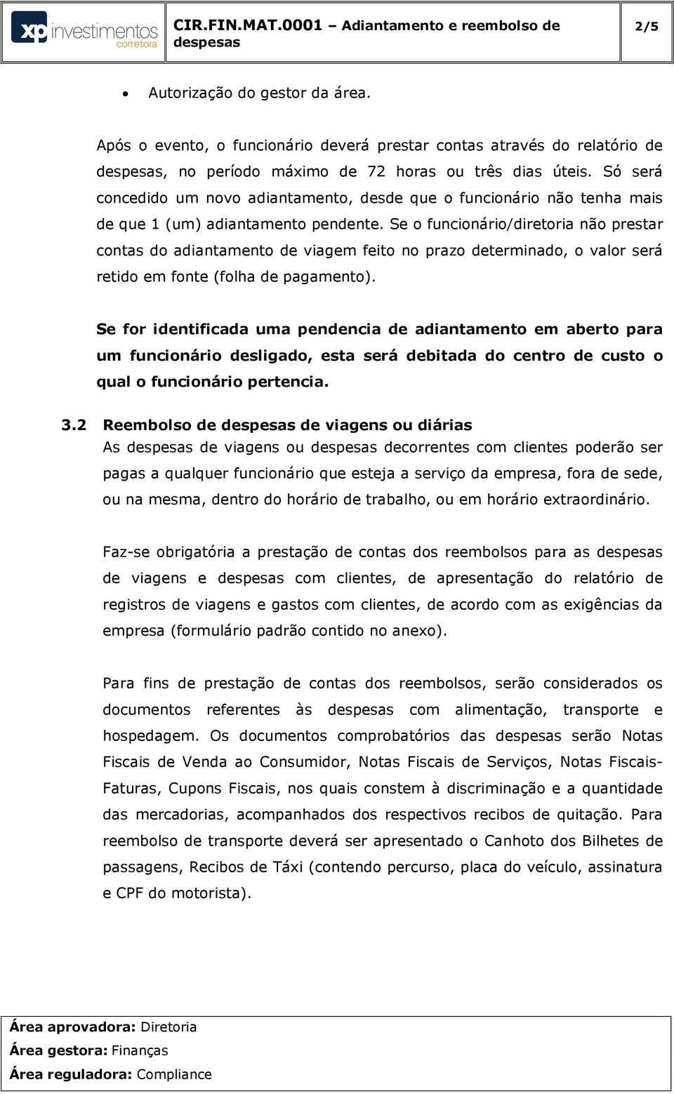 Se o funcionário/diretoria não prestar contas do adiantamento de viagem feito no prazo determinado, o valor será retido em fonte (folha de pagamento).