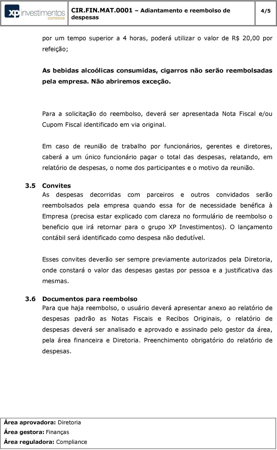 Em caso de reunião de trabalho por funcionários, gerentes e diretores, caberá a um único funcionário pagar o total das, relatando, em relatório de, o nome dos participantes e o motivo da reunião. 3.