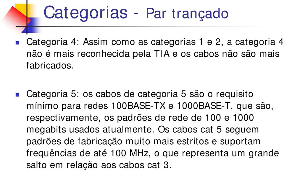 Categoria 5: os cabos de categoria 5 são o requisito mínimo para redes 100BASE-TX e 1000BASE-T, que são, respectivamente, os
