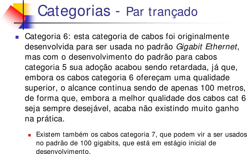 superior, o alcance continua sendo de apenas 100 metros, de forma que, embora a melhor qualidade dos cabos cat 6 seja sempre desejável, acaba não