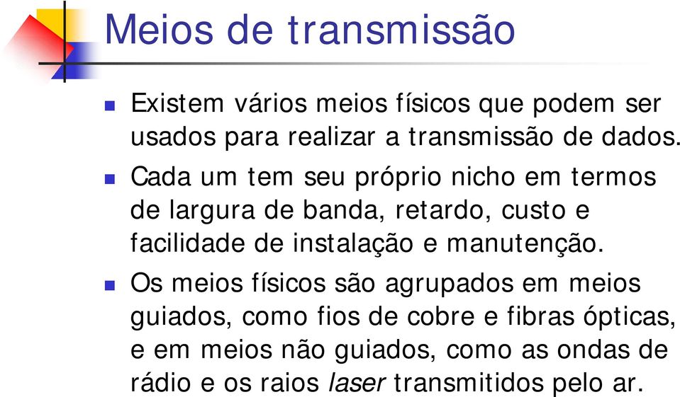 Cada um tem seu próprio nicho em termos de largura de banda, retardo, custo e facilidade de