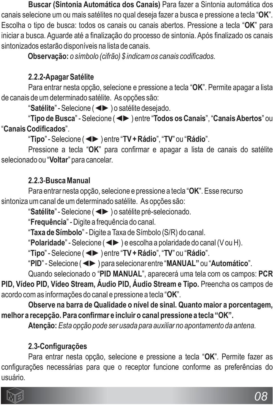 Após finalizado os canais sintonizados estarão disponíveis na lista de canais. Observação: o símbolo (cifrão) $ indicam os canais codificados. 2.