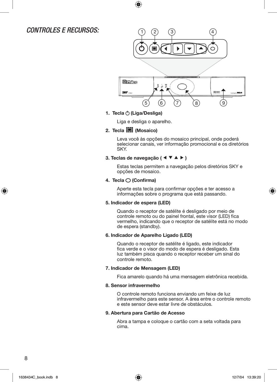 Tecla (Confirma) Aperte esta tecla para confirmar opções e ter acesso a informações sobre o programa que está passando. 5.