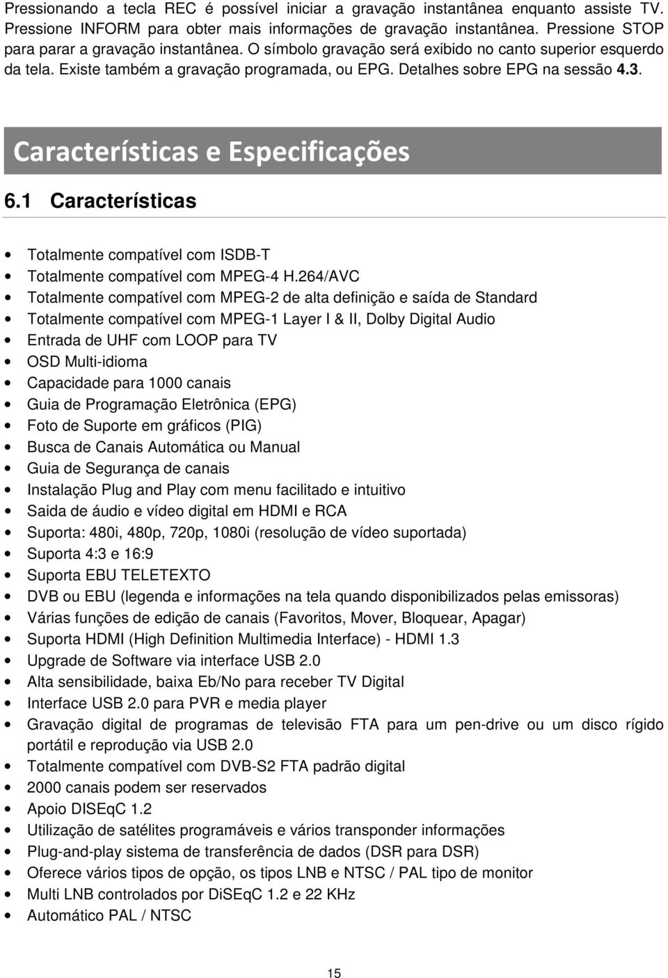 Características e Especificações 6.1 Características Totalmente compatível com ISDB-T Totalmente compatível com MPEG-4 H.