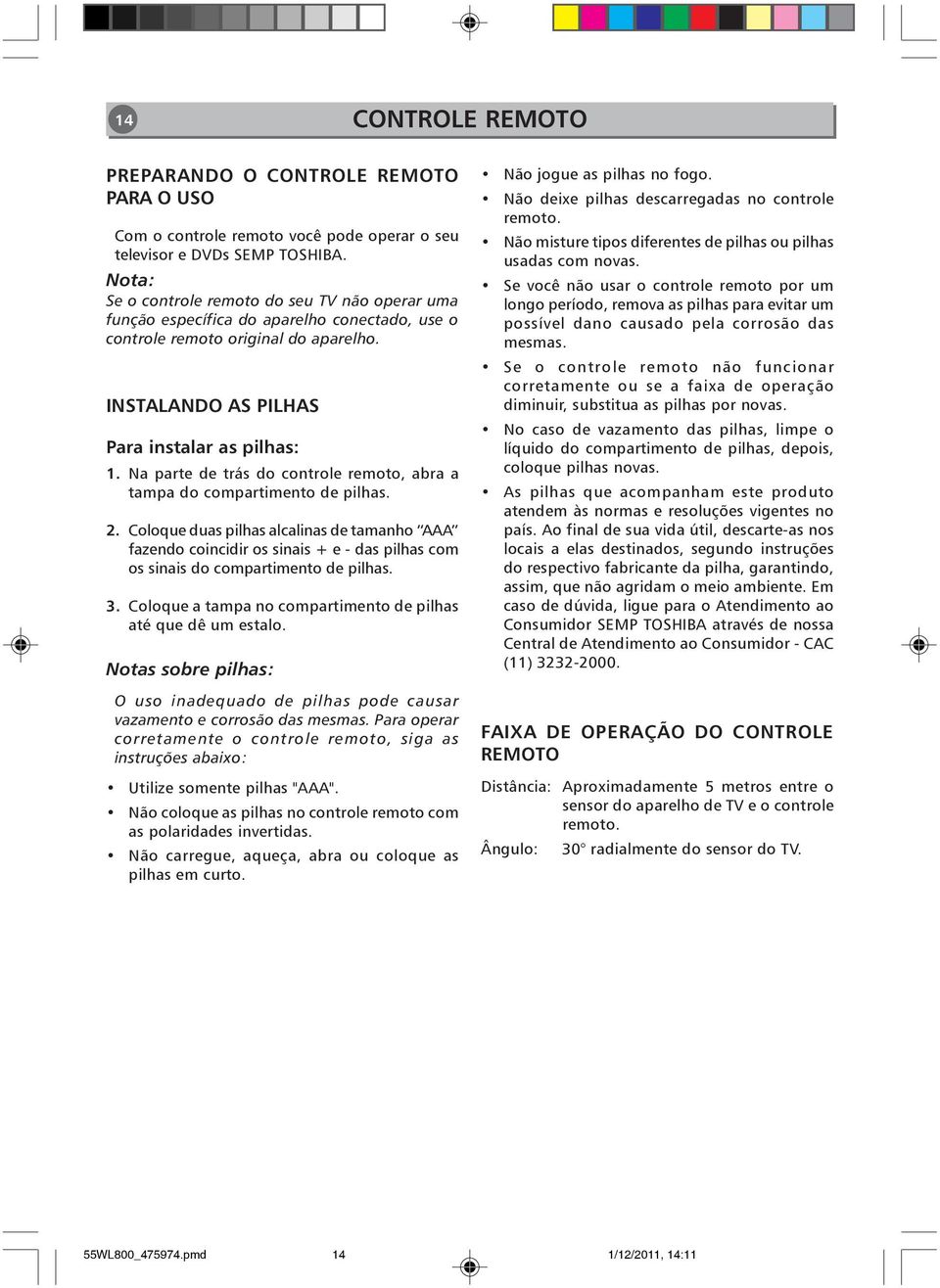 Na parte de trás do controle remoto, abra a tampa do compartimento de pilhas. 2.