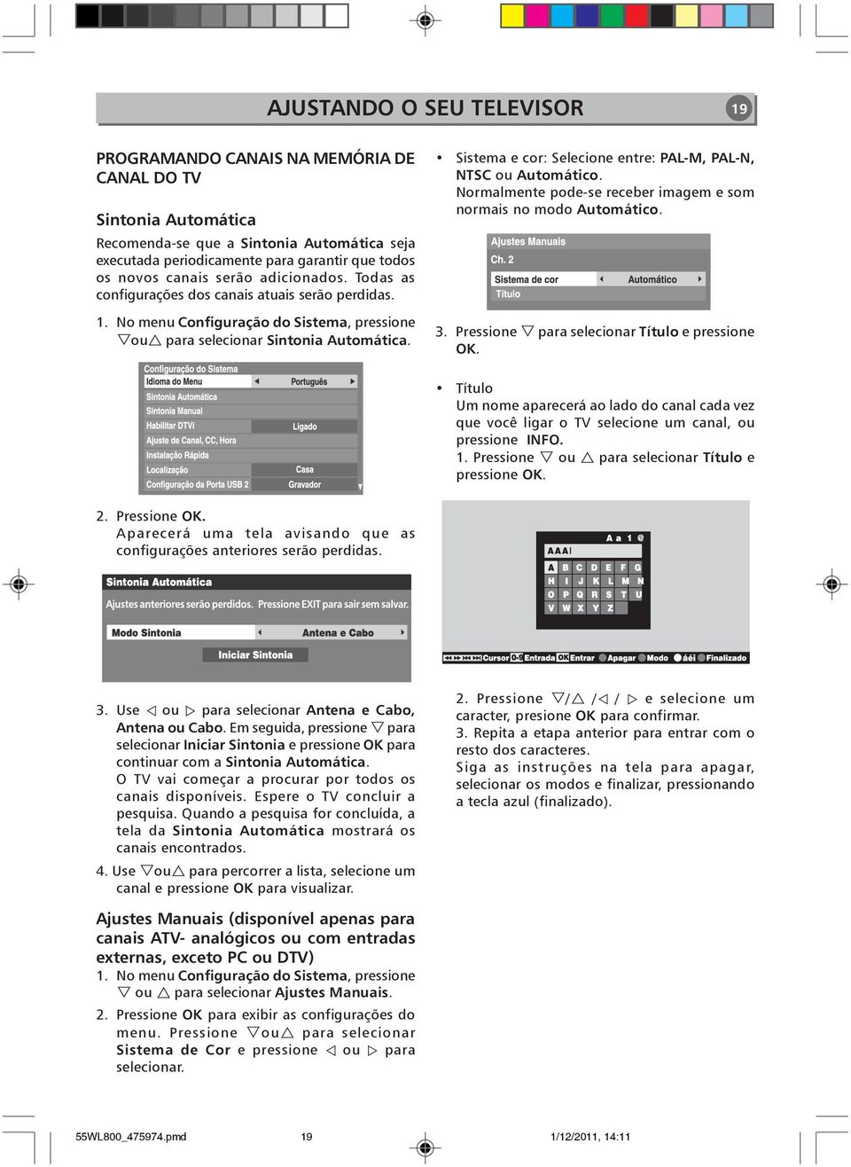 Sistema e cor: Selecione entre: PAL-M, PAL-N, NTSC ou Automático. Normalmente pode-se receber imagem e som normais no modo Automático. 3. Pressione para selecionar Título e pressione OK.