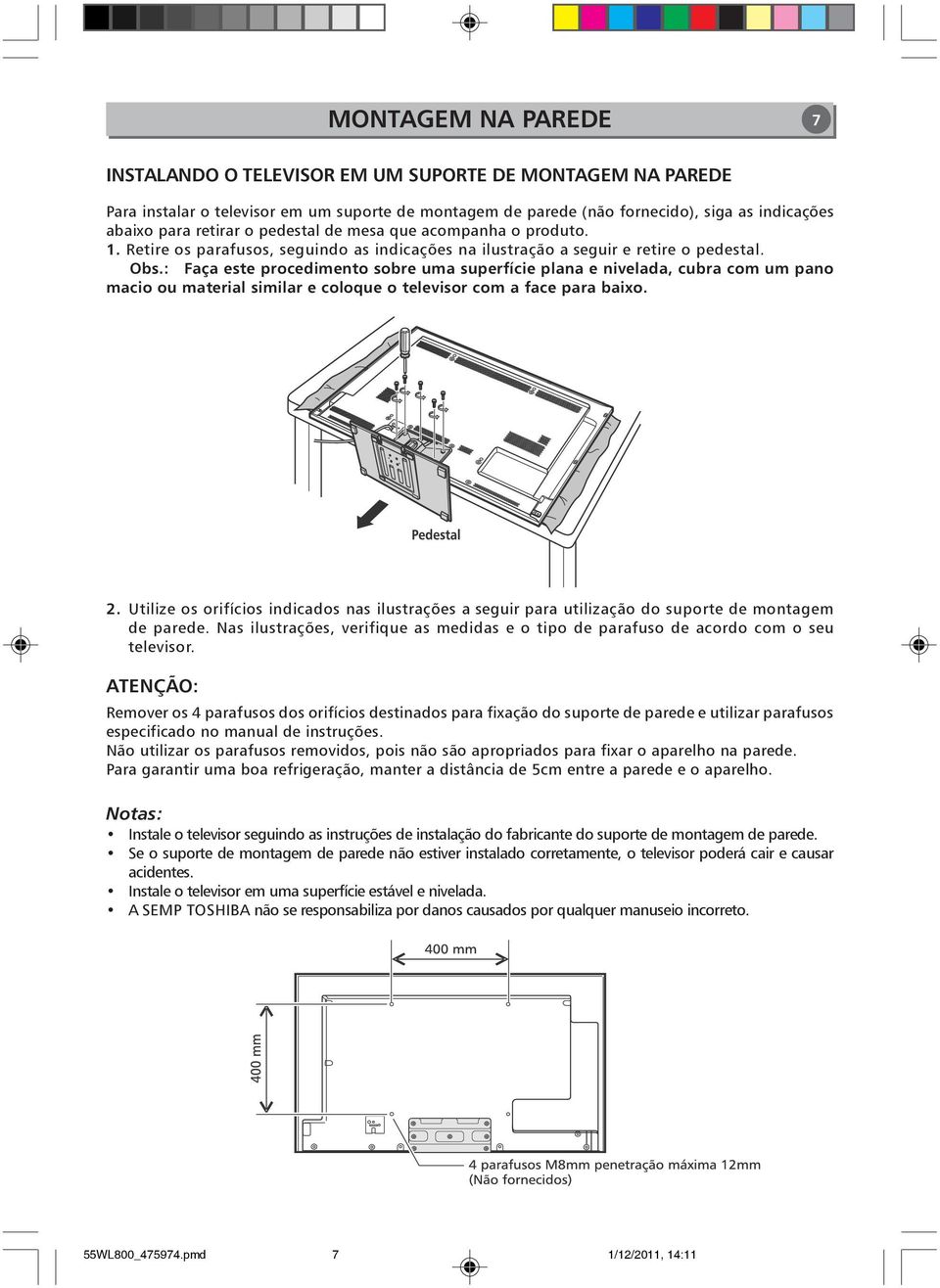 : Faça este procedimento sobre uma superfície plana e nivelada, cubra com um pano macio ou material similar e coloque o televisor com a face para baixo. 2.