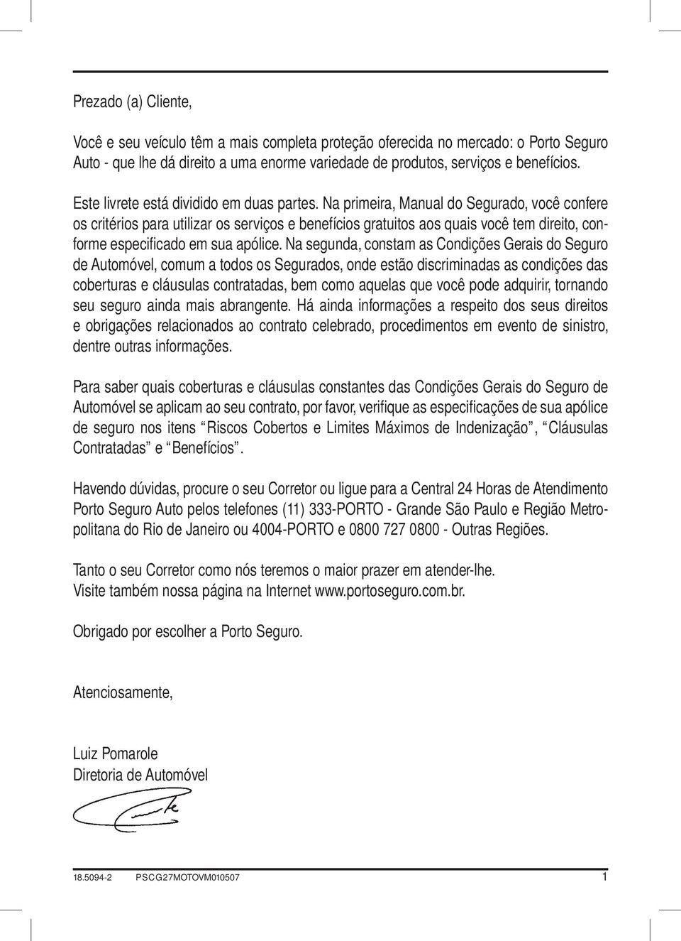 Na primeira, Manual do Segurado, você confere os critérios para utilizar os serviços e benefícios gratuitos aos quais você tem direito, conforme especificado em sua apólice.