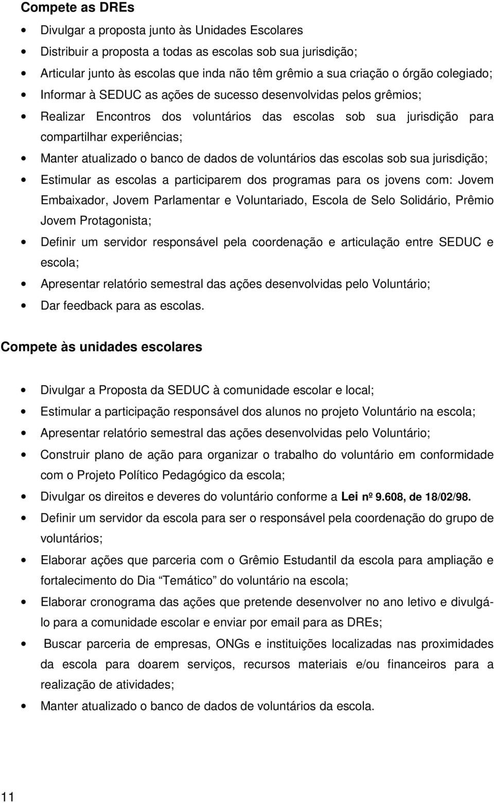 banco de dados de voluntários das escolas sob sua jurisdição; Estimular as escolas a participarem dos programas para os jovens com: Jovem Embaixador, Jovem Parlamentar e Voluntariado, Escola de Selo