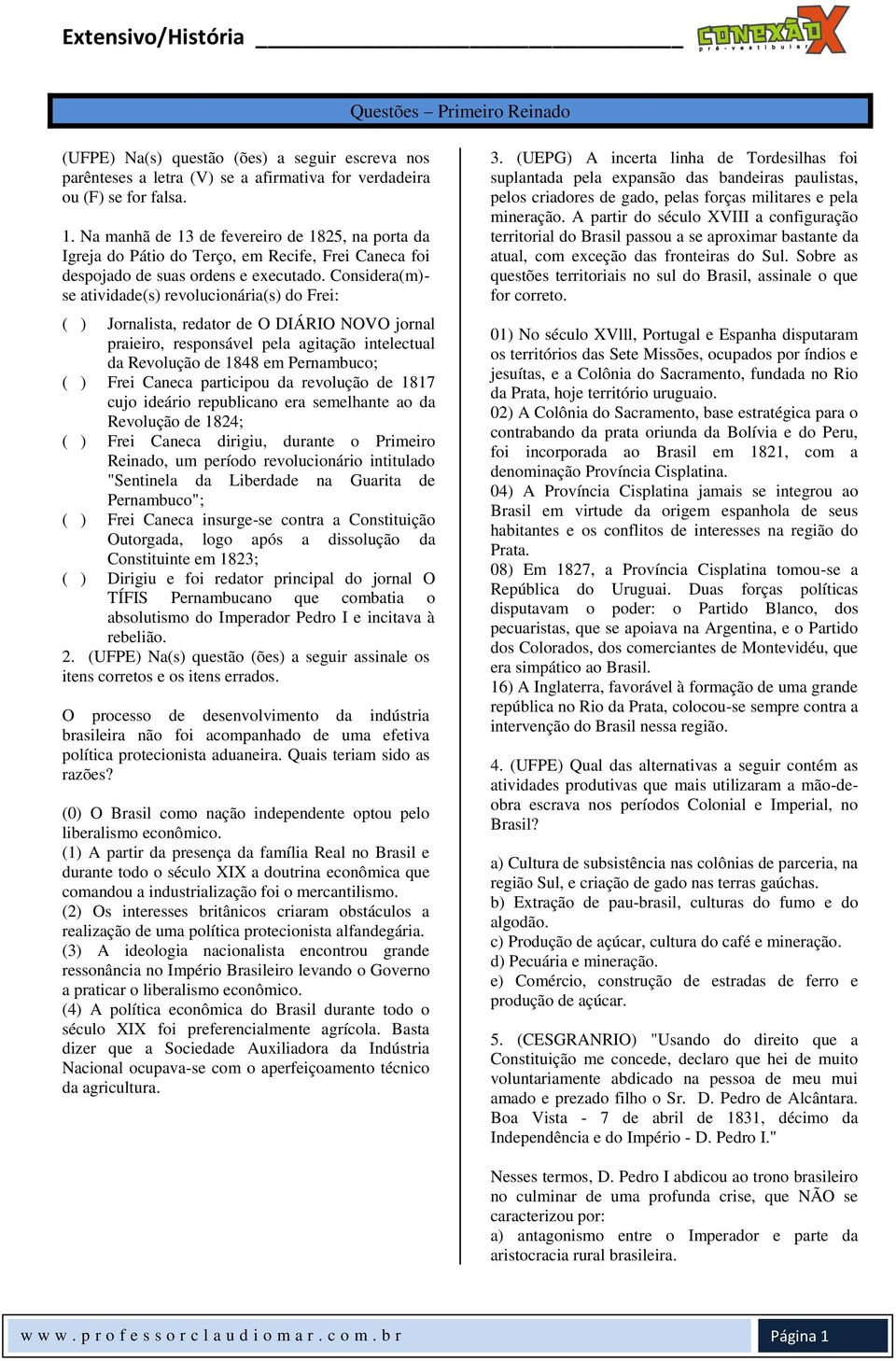 Considera(m)- se atividade(s) revolucionária(s) do Frei: ( ) Jornalista, redator de O DIÁRIO NOVO jornal praieiro, responsável pela agitação intelectual da Revolução de 1848 em Pernambuco; ( ) Frei