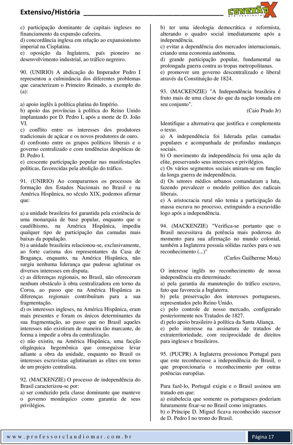 (UNIRIO) A abdicação do Imperador Pedro I representou a culminância dos diferentes problemas que caracterizam o Primeiro Reinado, a exemplo do (a): a) apoio inglês à política platina do Império.