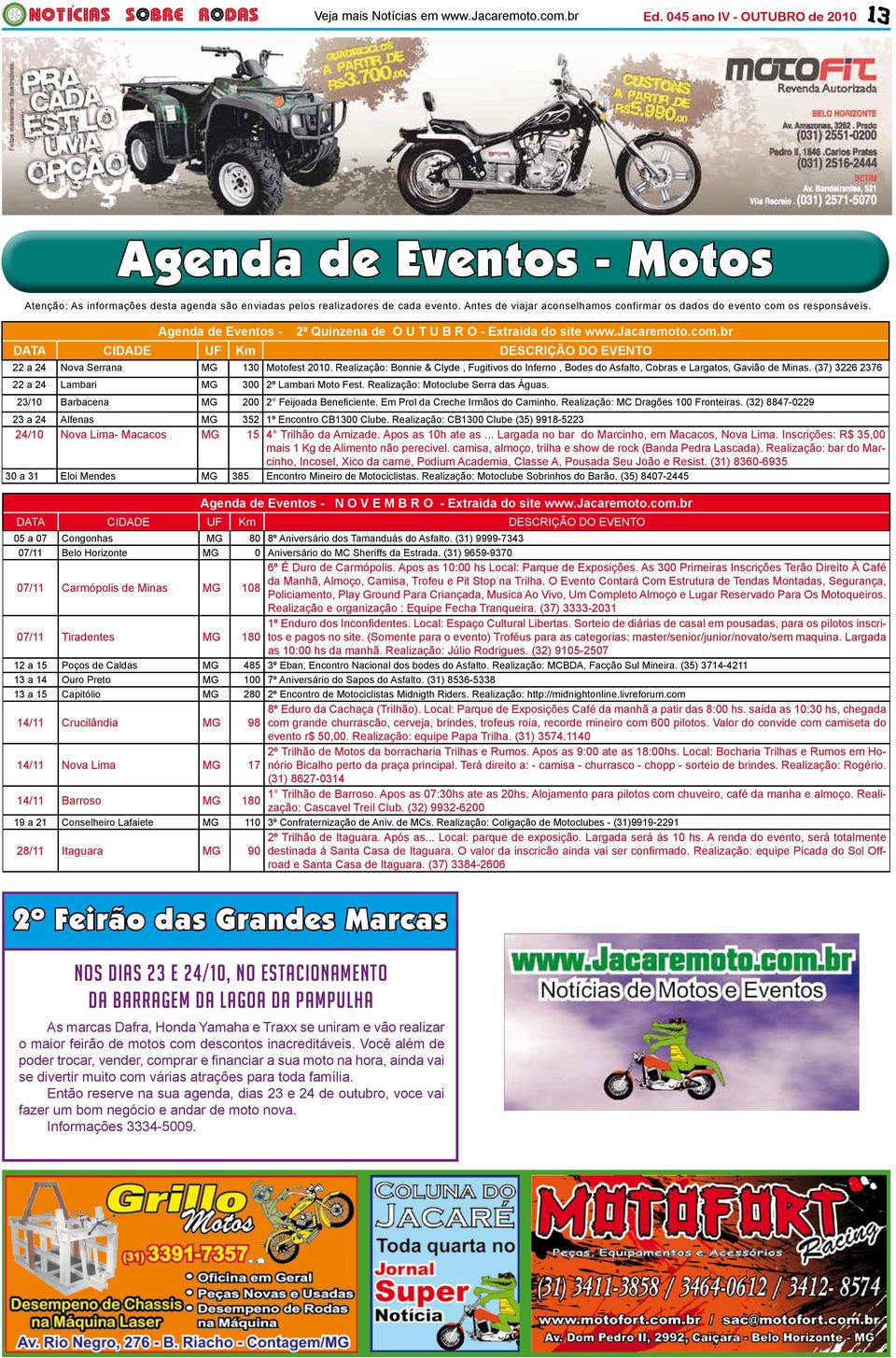 Realização: Bonnie & Clyde, Fugitivos do Inferno, Bodes do Asfalto, Cobras e Largatos, Gavião de Minas. (37) 3226 2376 22 a 24 Lambari MG 300 2º Lambari Moto Fest.