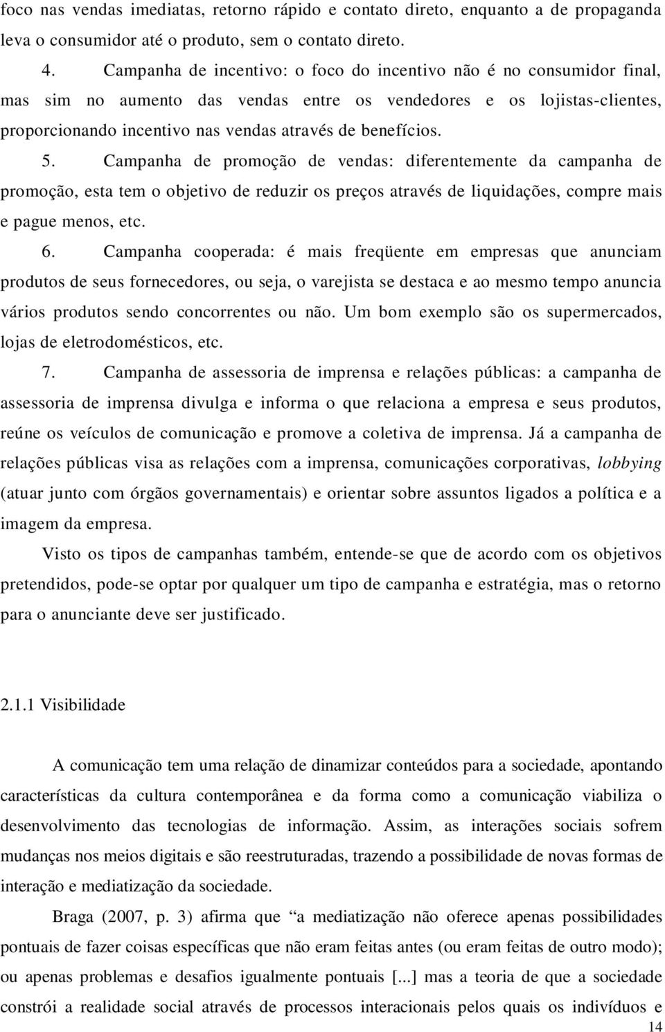 benefícios. 5. Campanha de promoção de vendas: diferentemente da campanha de promoção, esta tem o objetivo de reduzir os preços através de liquidações, compre mais e pague menos, etc. 6.