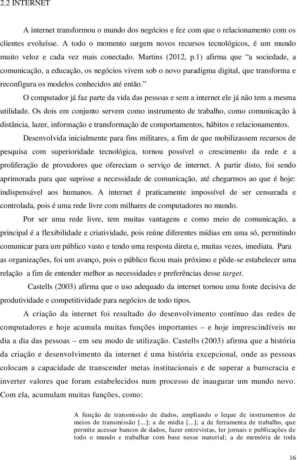 1) afirma que a sociedade, a comunicação, a educação, os negócios vivem sob o novo paradigma digital, que transforma e reconfigura os modelos conhecidos até então.