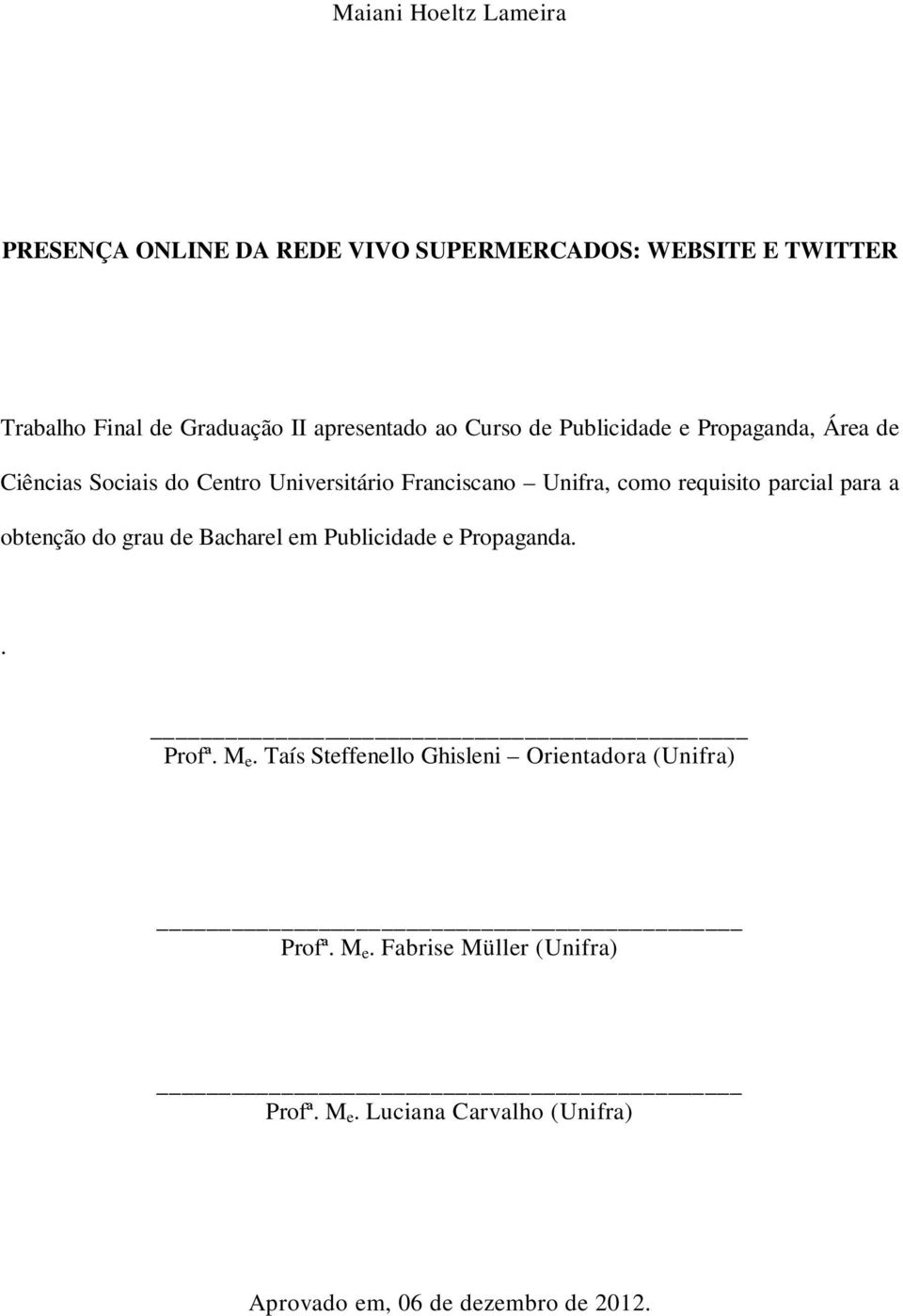 como requisito parcial para a obtenção do grau de Bacharel em Publicidade e Propaganda.. Profª. M e.