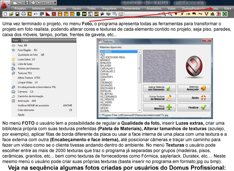 .. No menú FOTO o usuário tem a possibilidade de regular a Qualidade da foto, inserir Luzes extras, criar uma biblioteca própria com suas texturas preferidas (Paleta de Materiais), Alterar tamanhos