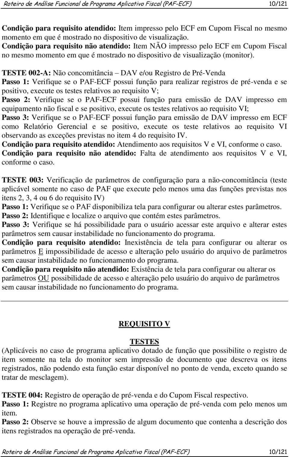 TESTE 002-A: Não concomitância DAV e/ou Registro de Pré-Venda Passo 1: Verifique se o PAF-ECF possui função para realizar registros de pré-venda e se positivo, execute os testes relativos ao