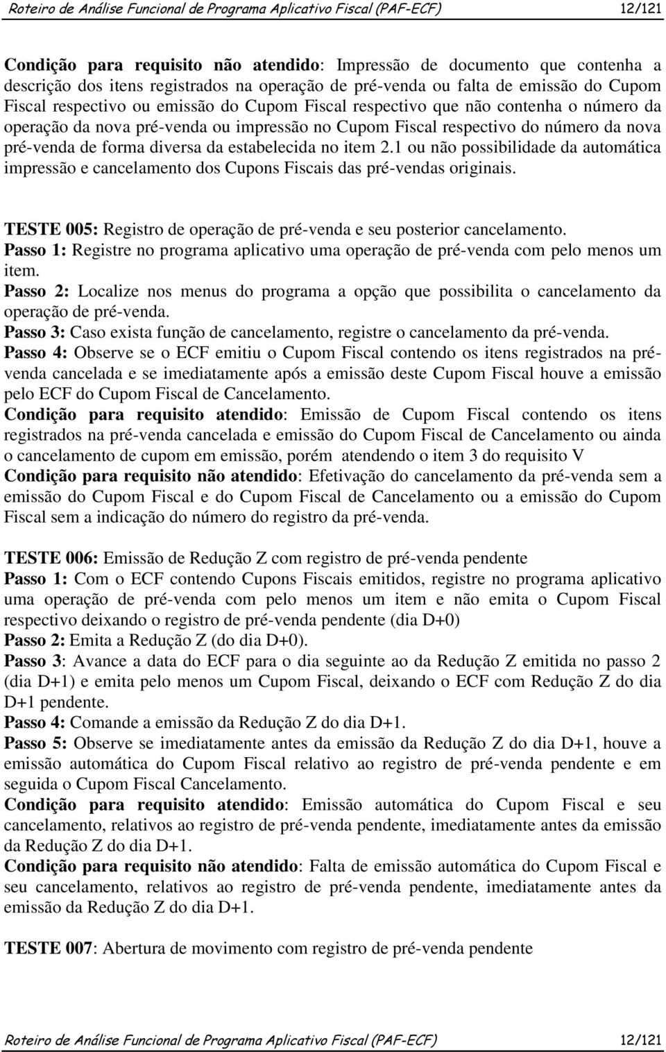 número da nova pré-venda de forma diversa da estabelecida no item 2.1 ou não possibilidade da automática impressão e cancelamento dos Cupons Fiscais das pré-vendas originais.