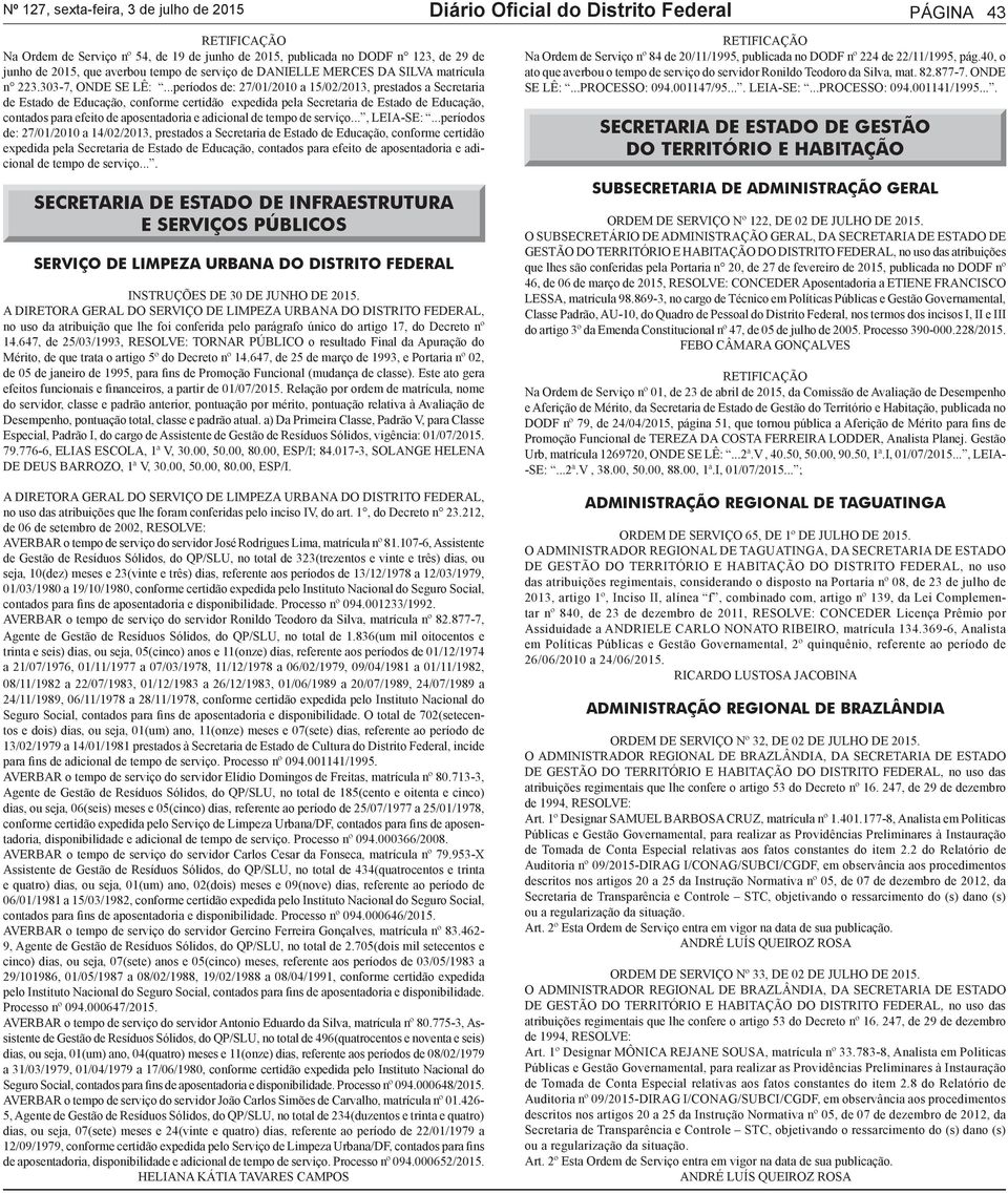 ..períodos de: 27/01/2010 a 15/02/2013, prestados a Secretaria de Estado de Educação, conforme certidão expedida pela Secretaria de Estado de Educação, contados para efeito de aposentadoria e