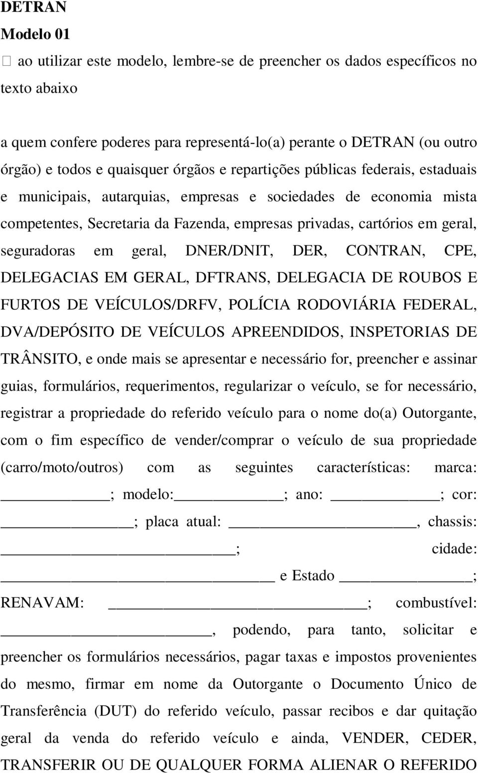 DELEGACIA DE ROUBOS E FURTOS DE VEÍCULOS/DRFV, POLÍCIA RODOVIÁRIA FEDERAL, DVA/DEPÓSITO DE VEÍCULOS APREENDIDOS, INSPETORIAS DE TRÂNSITO, e onde mais se apresentar e necessário for, preencher e