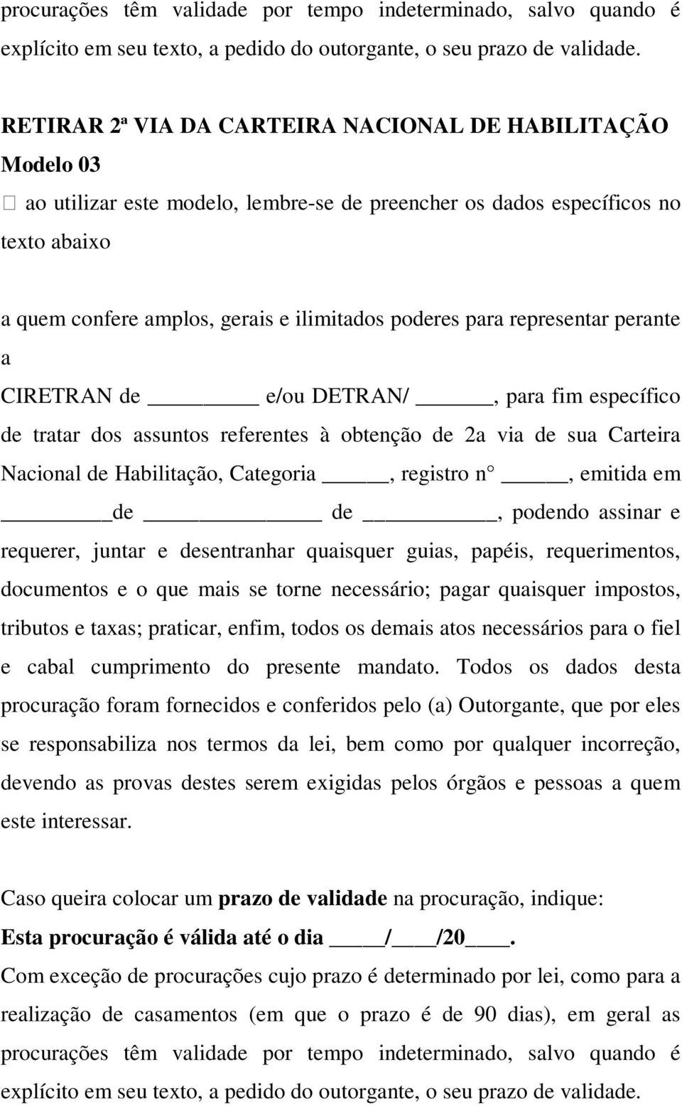 requerimentos, documentos e o que mais se torne necessário; pagar quaisquer impostos, tributos e taxas; praticar, enfim, todos os demais atos necessários para o fiel e cabal cumprimento do presente