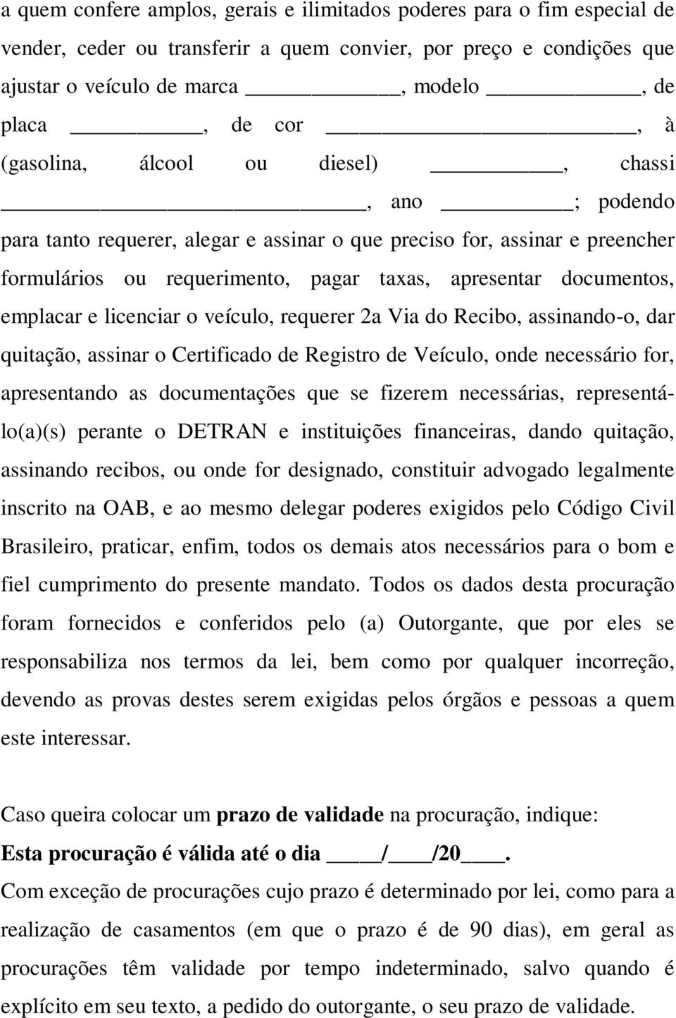 emplacar e licenciar o veículo, requerer 2a Via do Recibo, assinando-o, dar quitação, assinar o Certificado de Registro de Veículo, onde necessário for, apresentando as documentações que se fizerem