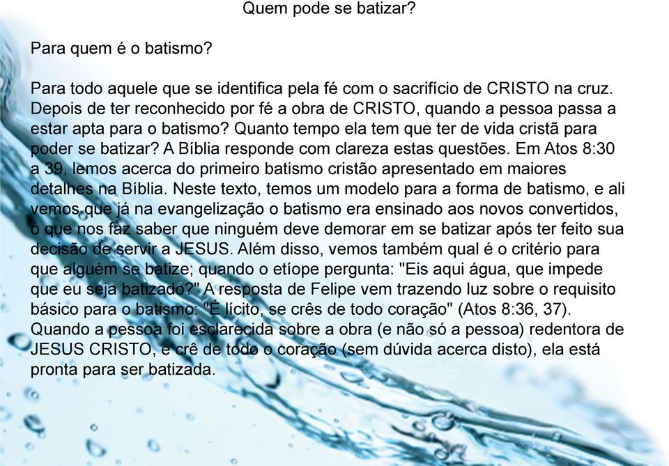 A Bíblia responde com clareza estas questões. Em Atos 8:30 a 39, lemos acerca do primeiro batismo cristão apresentado em maiores detalhes na Bíblia.