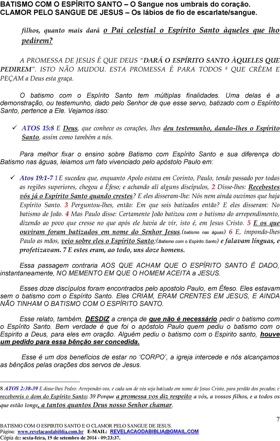 Uma delas é a demonstração, ou testemunho, dado pelo Senhor de que esse servo, batizado com o Espírito Santo, pertence a Ele.