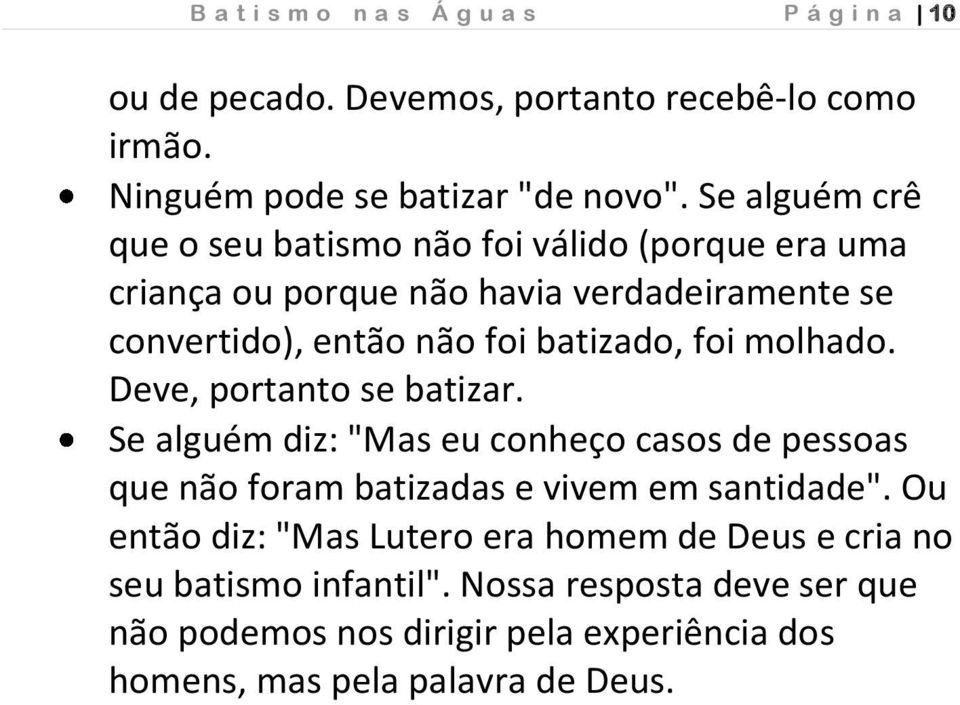 foi molhado. Deve, portanto se batizar. Se alguém diz: "Mas eu conheço casos de pessoas que não foram batizadas e vivem em santidade".