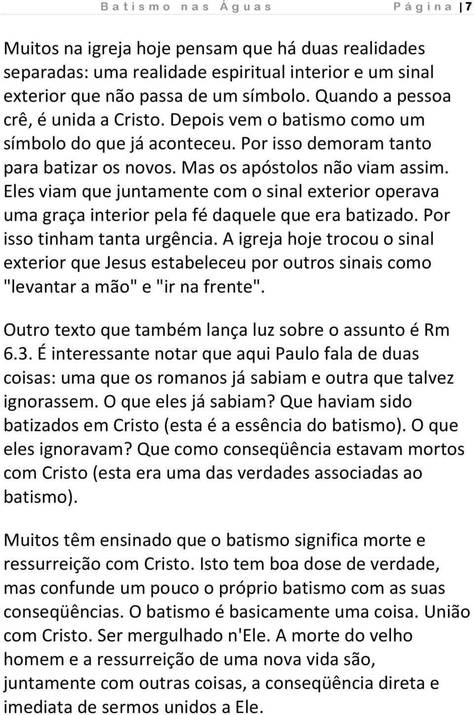 Eles viam que juntamente com o sinal exterior operava uma graça interior pela fé daquele que era batizado. Por isso tinham tanta urgência.