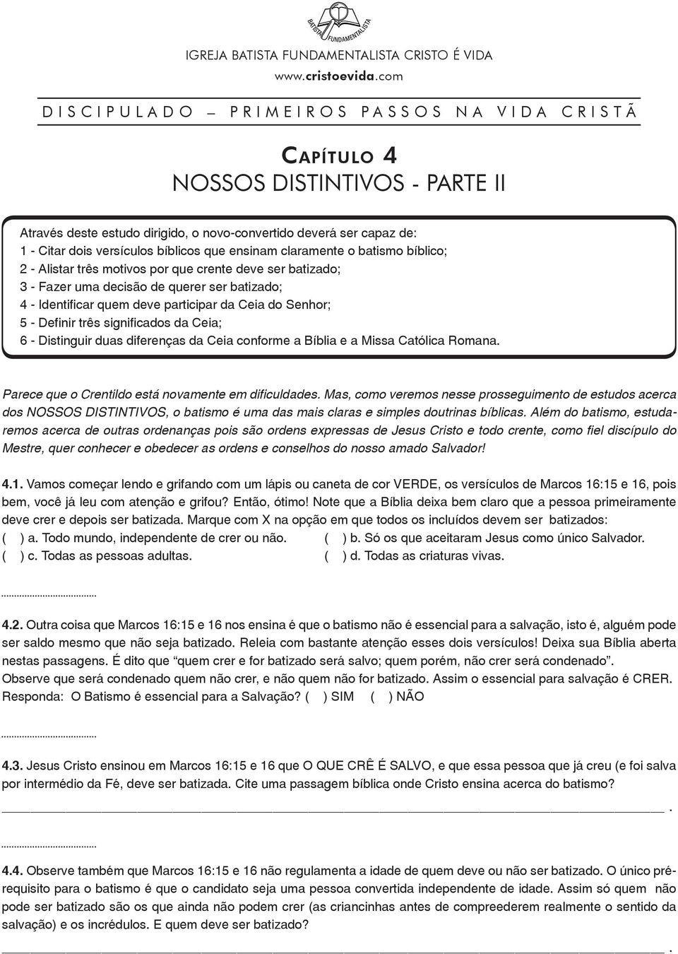 participar da Ceia do Senhor; 5 - Definir três significados da Ceia; 6 - Distinguir duas diferenças da Ceia conforme a Bíblia e a Missa Católica Romana.