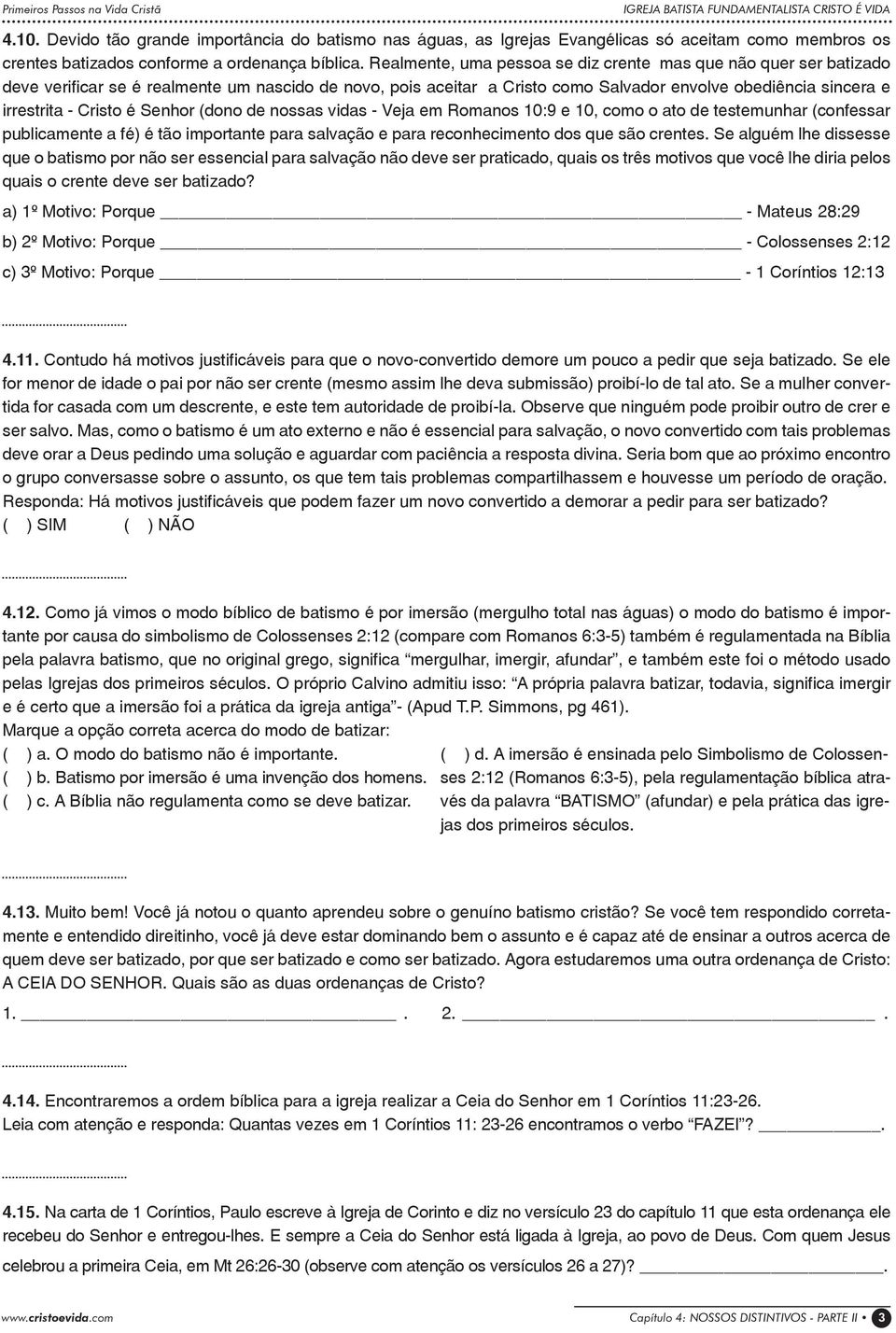 Realmente, uma pessoa se diz crente mas que não quer ser batizado deve verificar se é realmente um nascido de novo, pois aceitar a Cristo como Salvador envolve obediência sincera e irrestrita -