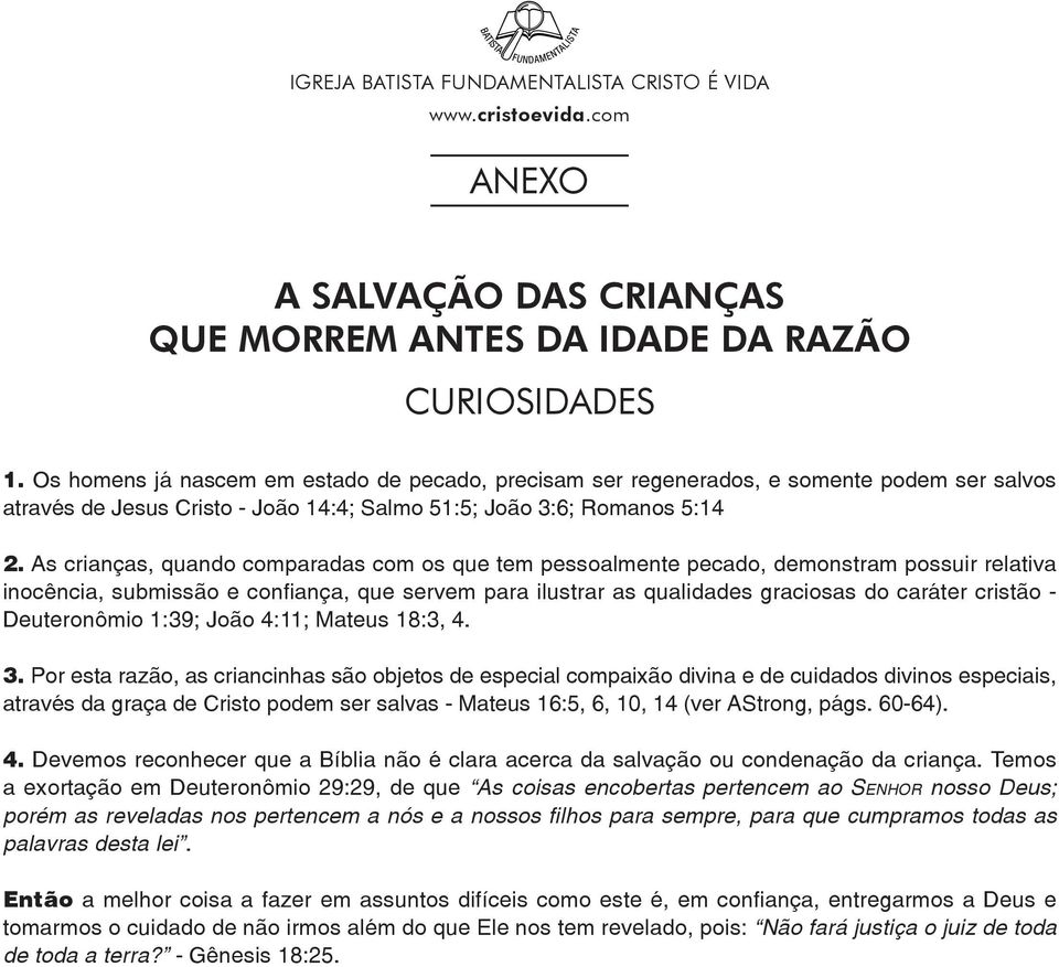 As crianças, quando comparadas com os que tem pessoalmente pecado, demonstram possuir relativa inocência, submissão e confiança, que servem para ilustrar as qualidades graciosas do caráter cristão -