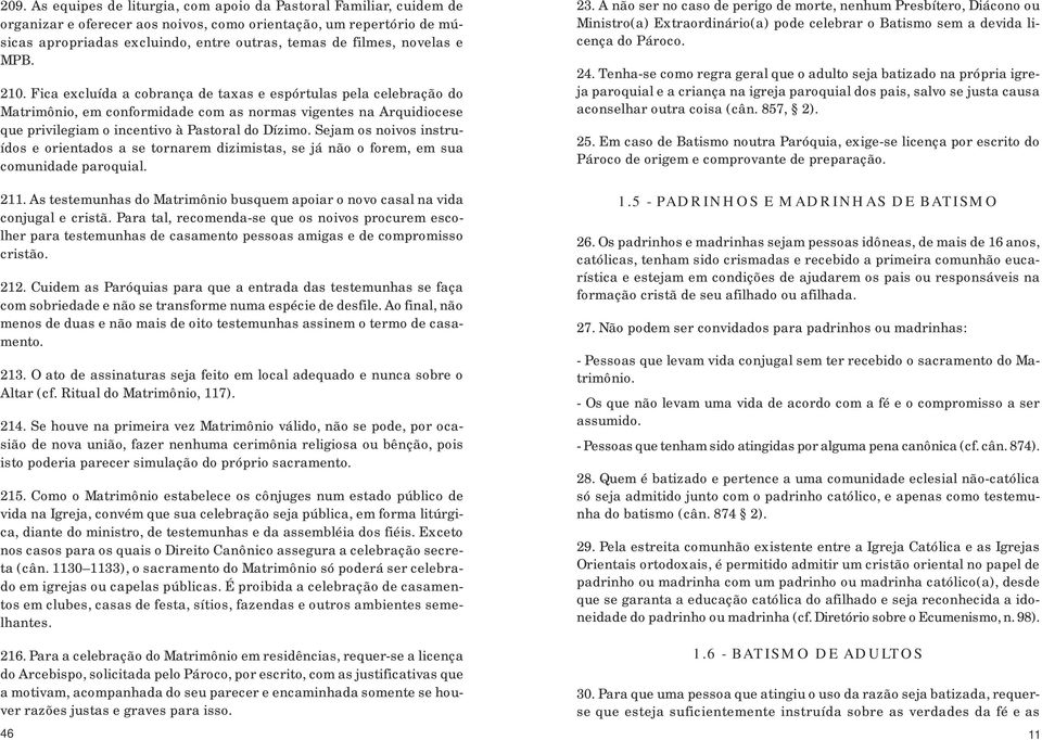 Fica excluída a cobrança de taxas e espórtulas pela celebração do Matrimônio, em conformidade com as normas vigentes na Arquidiocese que privilegiam o incentivo à Pastoral do Dízimo.