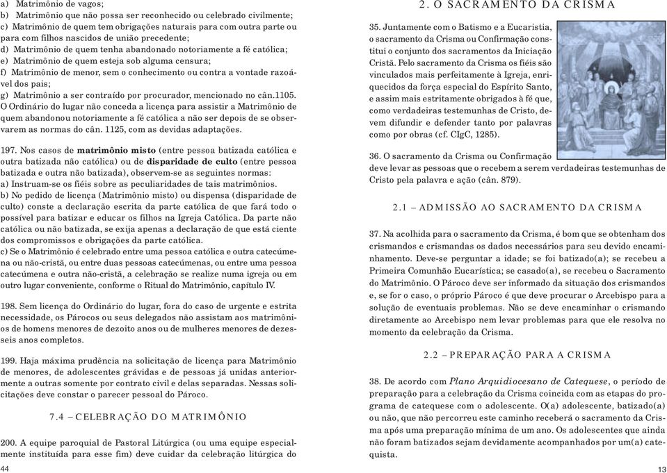 dos pais; g) Matrimônio a ser contraído por procurador, mencionado no cân.1105.