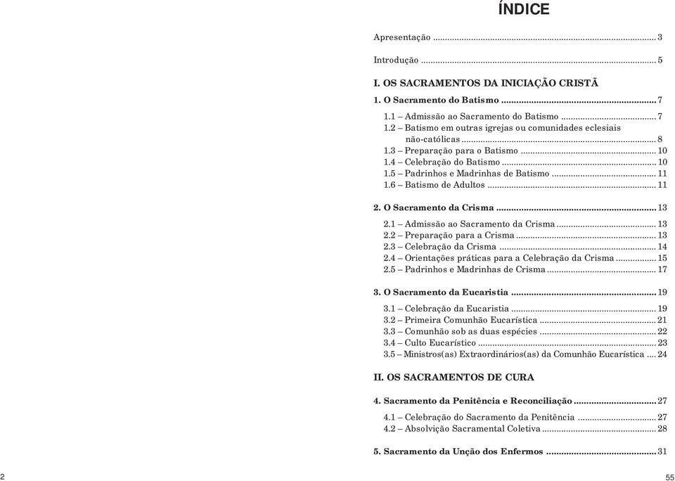 6 Batismo de Adultos... 11 2. O Sacramento da Crisma...13 2.1 Admissão ao Sacramento da Crisma... 13 2.2 Preparação para a Crisma... 13 2.3 Celebração da Crisma... 14 2.