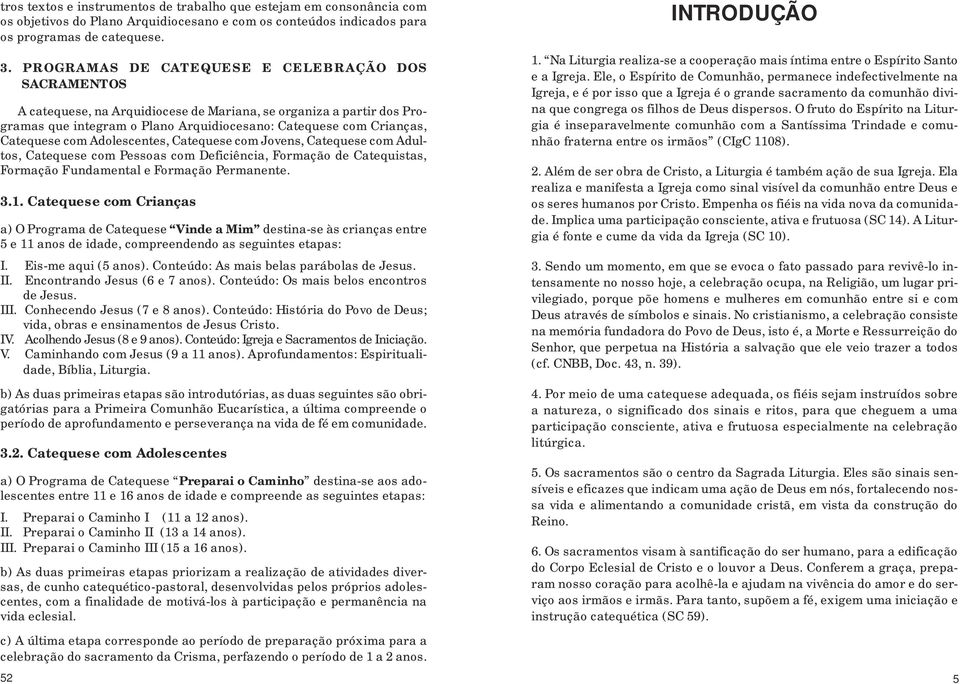 com Adolescentes, Catequese com Jovens, Catequese com Adultos, Catequese com Pessoas com Deficiência, Formação de Catequistas, Formação Fundamental e Formação Permanente. 3.1.