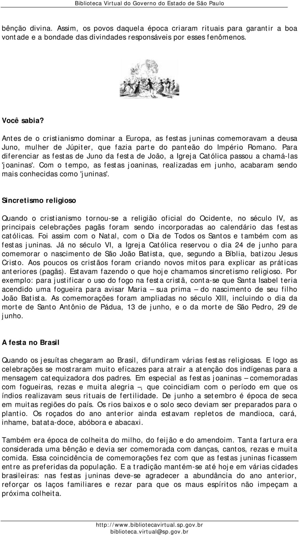 Para diferenciar as festas de Juno da festa de João, a Igreja Católica passou a chamá-las 'joaninas'.