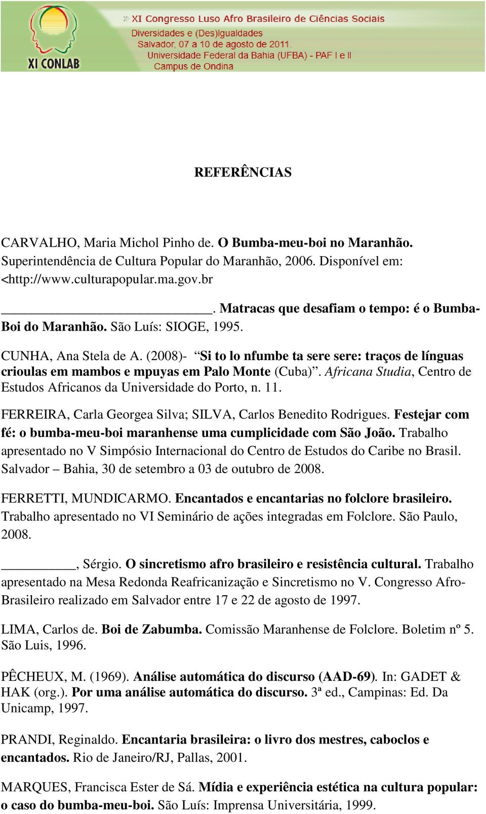 (2008)- Si to lo nfumbe ta sere sere: traços de línguas crioulas em mambos e mpuyas em Palo Monte (Cuba). Africana Studia, Centro de Estudos Africanos da Universidade do Porto, n. 11.