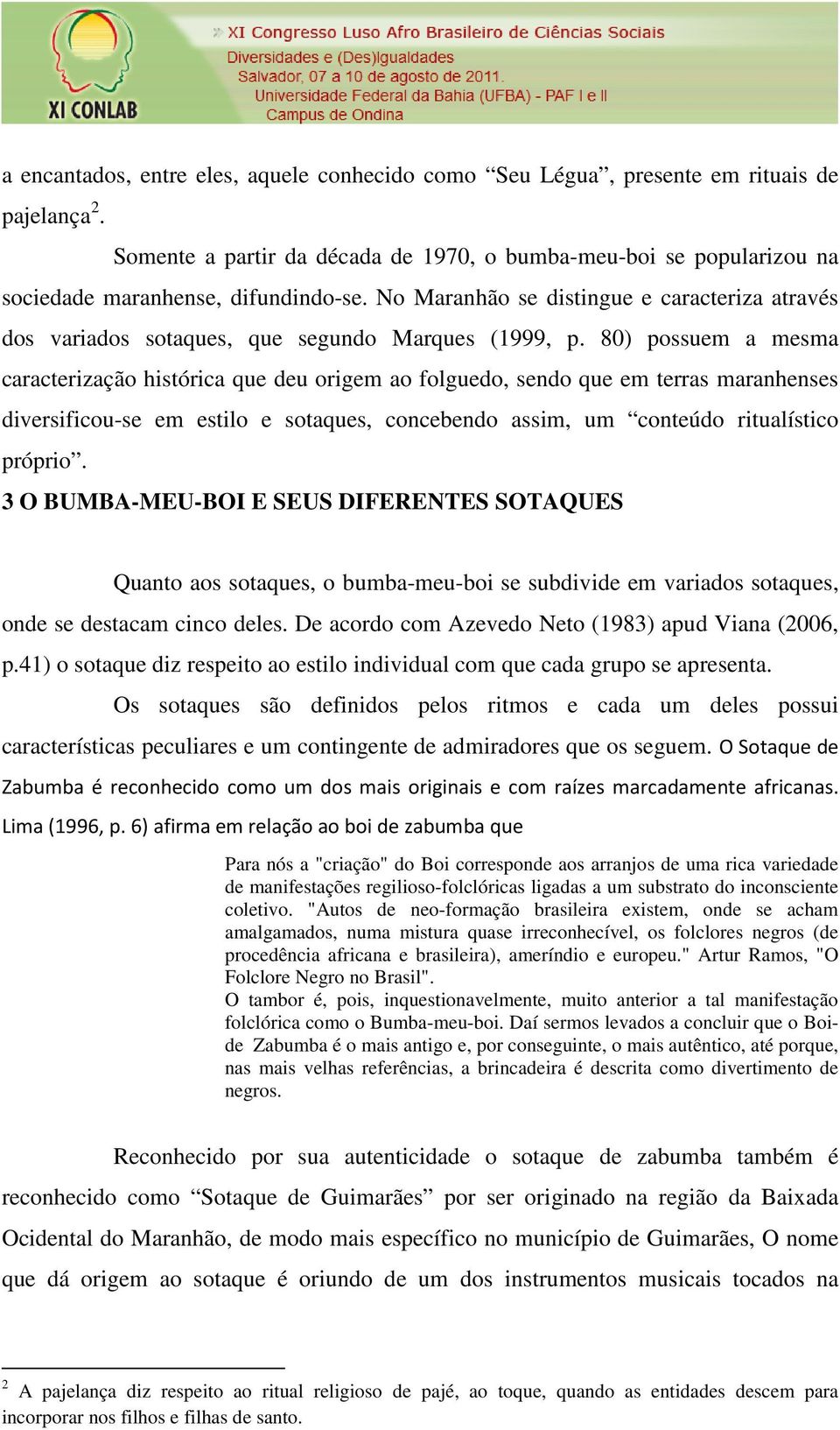 No Maranhão se distingue e caracteriza através dos variados sotaques, que segundo Marques (1999, p.