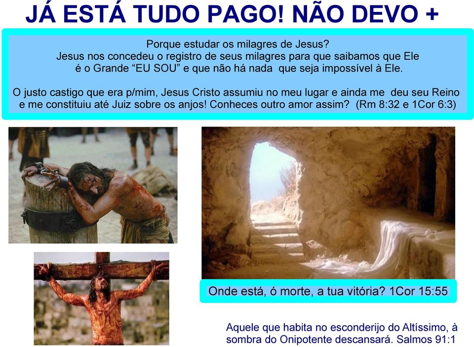 Ele. O justo castigo que era p/mim, Jesus Cristo assumiu no meu lugar e ainda me deu seu Reino e me constituiu até Juiz sobre os