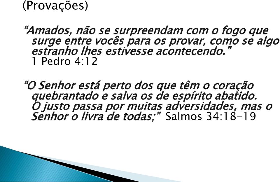 1 Pedro 4:12 O Senhor está perto dos que têm o coração quebrantado e salva os de