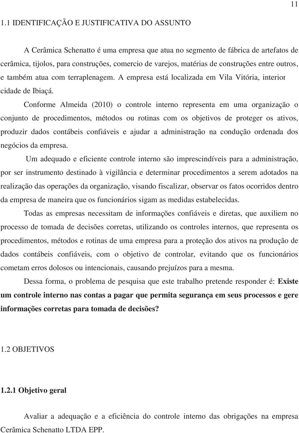 Conforme Almeida (2010) o controle interno representa em uma organização o conjunto de procedimentos, métodos ou rotinas com os objetivos de proteger os ativos, produzir dados contábeis confiáveis e