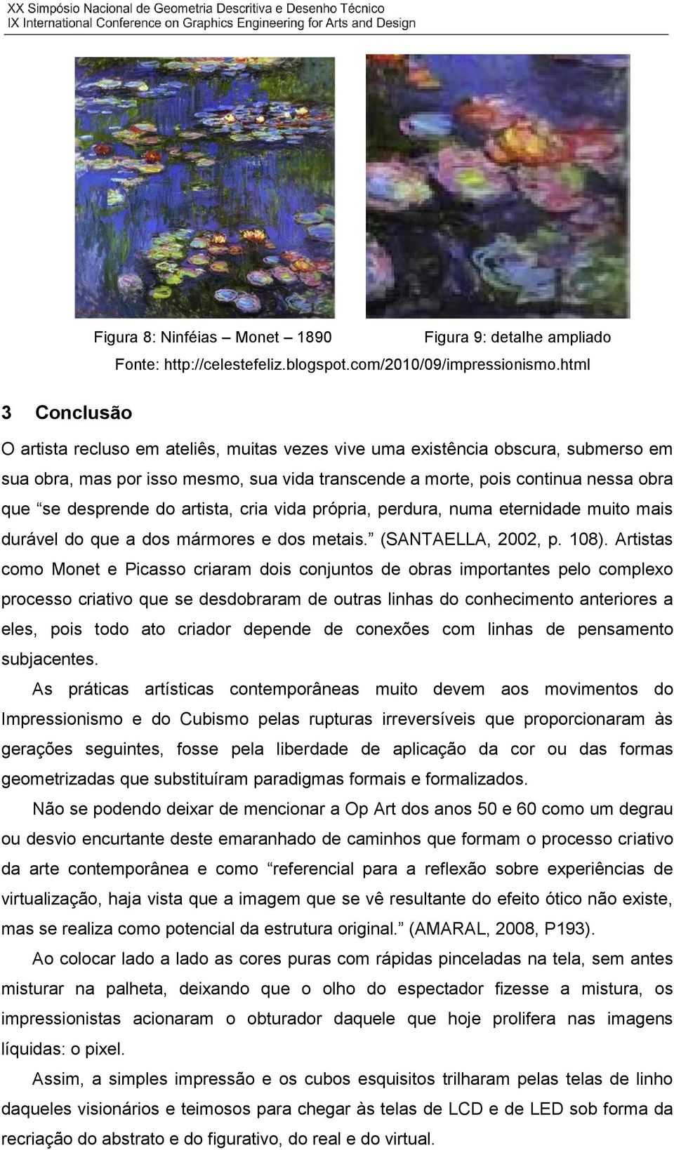 desprende do artista, cria vida própria, perdura, numa eternidade muito mais durável do que a dos mármores e dos metais. (SANTAELLA, 2002, p. 108).