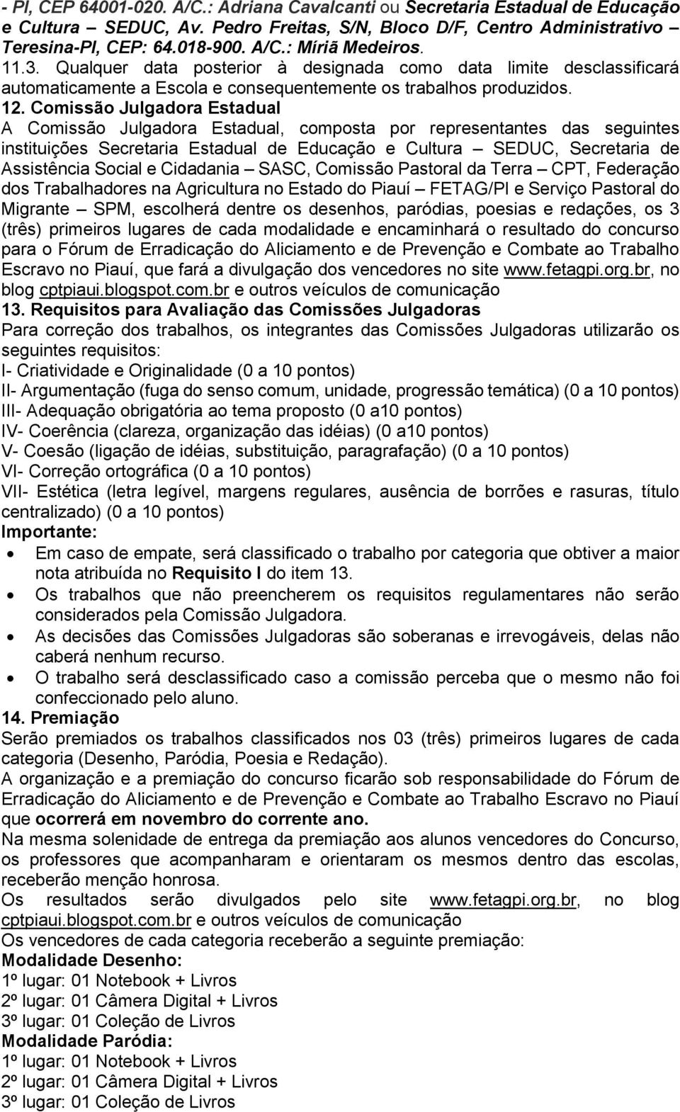 Comissão Julgadora Estadual A Comissão Julgadora Estadual, composta por representantes das seguintes instituições Secretaria Estadual de Educação e Cultura SEDUC, Secretaria de Assistência Social e