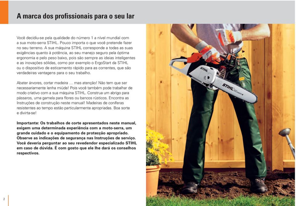 sólidas, como por exemplo o ErgoStart da STIHL ou o dispositivo de esticamento rápido para as correntes, que são verdadeiras vantagens para o seu trabalho. Abater árvores, cortar madeira mas atenção!